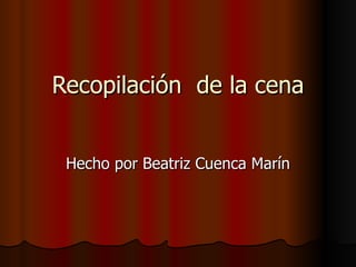 Recopilación  de la cena Hecho por Beatriz Cuenca Marín 
