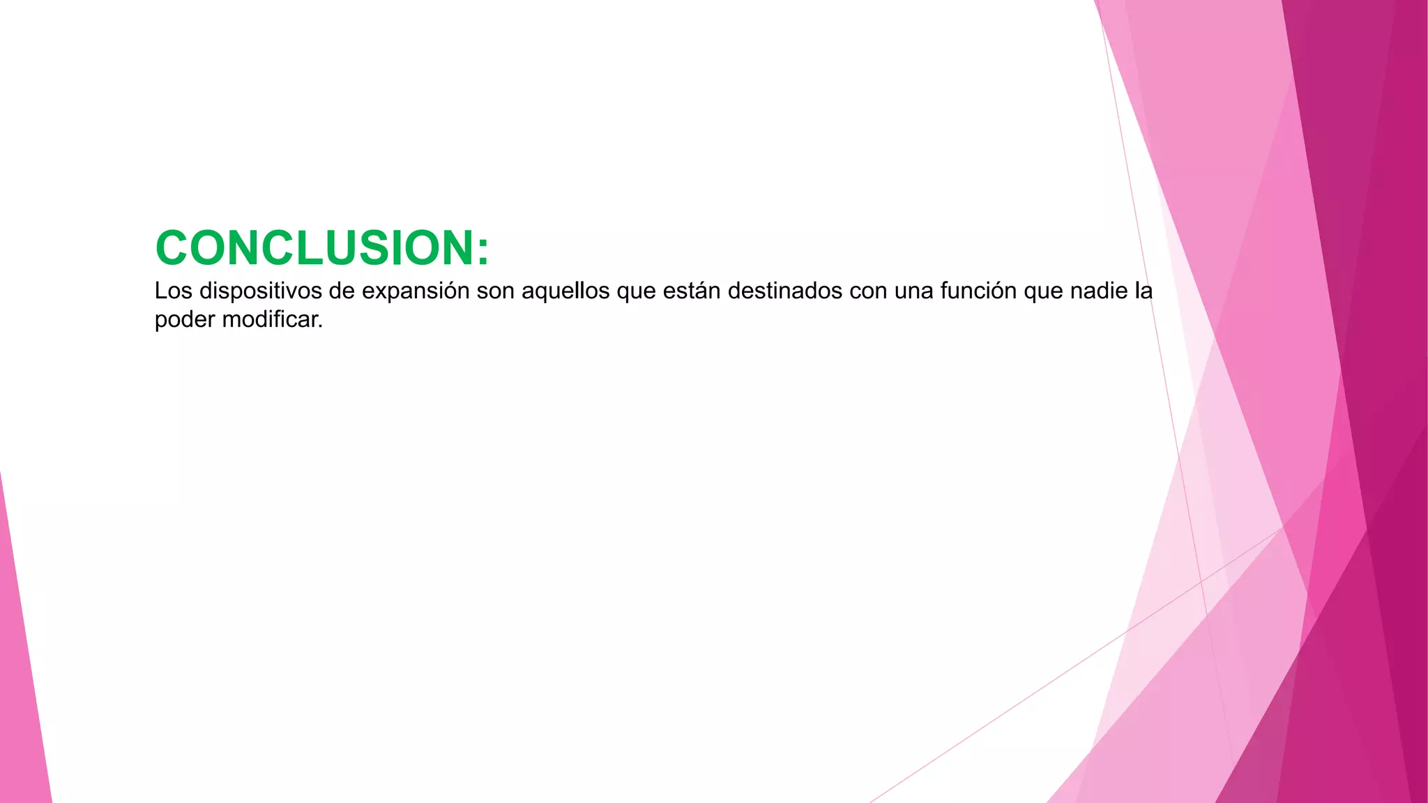 CONCLUSION:
Los dispositivos de expansión son aquellos que están destinados con una función que nadie la
poder modificar.
 