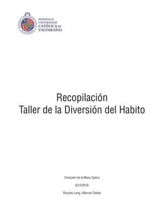 Consuelo de la Maza Zapico
6/12/2016
Ricardo Lang | Manuel Toledo
Recopilación
Taller de la Diversión del Habito
 