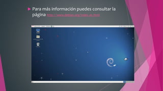  Para más información puedes consultar la
página http://www.debian.org/index.es.html
 