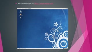  Para más información http://www.centos.org/
 