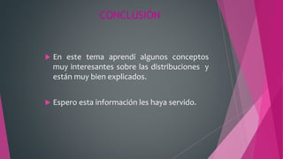 CONCLUSIÓN
 En este tema aprendí algunos conceptos
muy interesantes sobre las distribuciones y
están muy bien explicados.
 Espero esta información les haya servido.
 