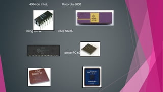 4004 de Intel. Motorola 6800
zilog z80 A. Intel 80286
Intel 804861BM powerPC 601
 