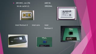  200 MHZ, con 256 AMD K6
kb de caché L2. ORIGINAL
Intel Pentium II Intel cero Intel
Pentium II
 