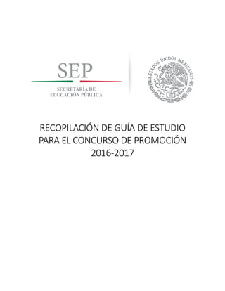 RECOPILACIÓN DE GUÍA DE ESTUDIO
PARA EL CONCURSO DE PROMOCIÓN
2016-2017
 