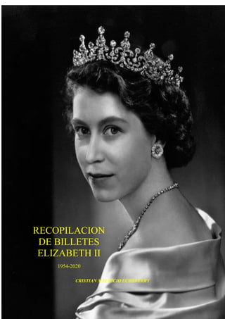 0
RECOPILACION
DE BILLETES
ELIZABETH II
1954-2020
CRISTIAN MAURICIO ECHEVERRY
 