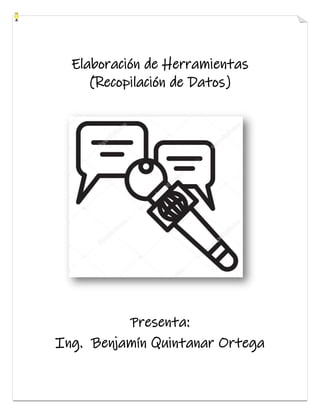 Elaboración de Herramientas
(Recopilación de Datos)
Presenta:
Ing. Benjamín Quintanar Ortega
 