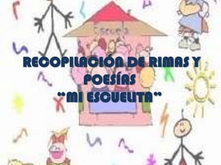 RECOPILACIÓN DE RIMAS Y
        POESÍAS
    “MI ESCUELITA”
 