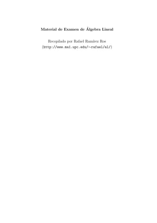 Material de Examen de ´Algebra Lineal
Recopilado por Rafael Ram´ırez Ros
(http://www.ma1.upc.edu/∼rafael/al/)
 