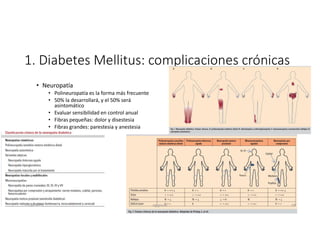 1. Diabetes Mellitus: complicaciones crónicas
• Neuropatía
• Polineuropatía es la forma más frecuente
• 50% la desarrollará, y el 50% será
asintomático
• Evaluar sensibilidad en control anual
• Fibras pequeñas: dolor y disestesia
• Fibras grandes: parestesia y anestesia
27-06-2019 ngigouxa 59
 