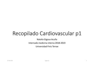 Recopilado Cardiovascular p1
Natalia Gigoux Acuña
Internado medicina interna 2018-2019
Universidad Finis Terrae
27-06-2019 1
ngigouxa
 