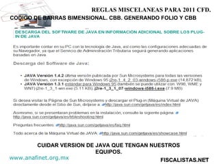 www.anafinet.org.mx   REGLAS MISCELANEAS PARA 2011 CFD. CODIGO DE BARRAS BIMENSIONAL. CBB. GENERANDO FOLIO Y CBB FISCALISTAS.NET  CUIDAR VERSION DE JAVA QUE TENGAN NUESTROS EQUIPOS. 