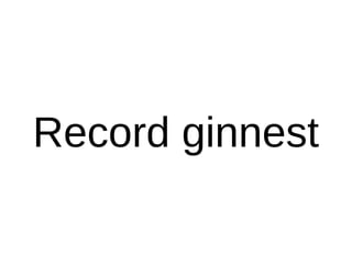 Record ginnest
 
