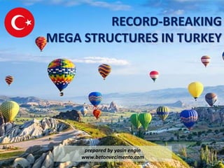 RECORD-BREAKING
MEGA STRUCTURES IN TURKEY
prepared by yasin engin
www.betonvecimento.com
 