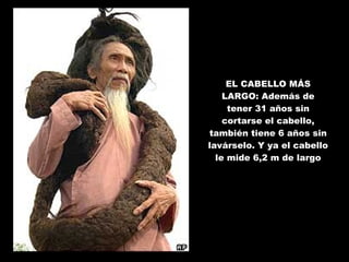 EL CABELLO MÁS LARGO: Además de tener 31 años sin cortarse el cabello, también tiene 6 años sin lavárselo. Y ya el cabello le mide 6,2 m de largo 