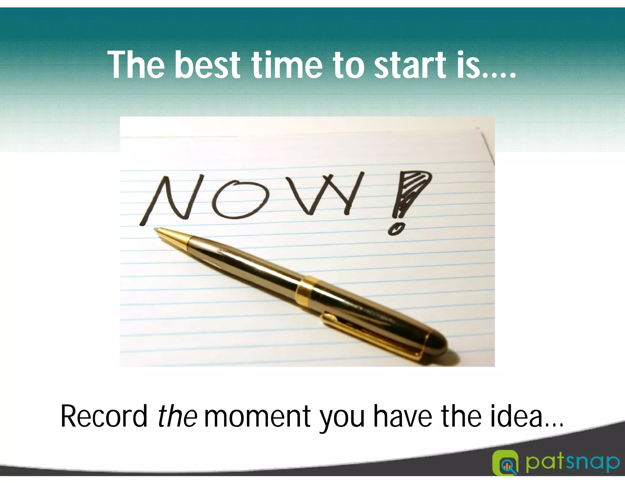 The best time to start is….
Record the moment you have the idea…
 