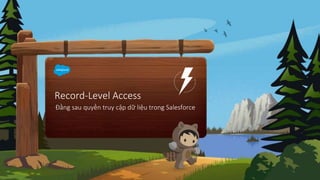 Record-Level Access
Đằng sau quyền truy cập dữ liệu trong Salesforce
 