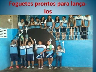 Foguetes prontos para lança-
los
 