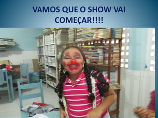 VAMOS QUE O SHOW VAI
COMEÇAR!!!!
 