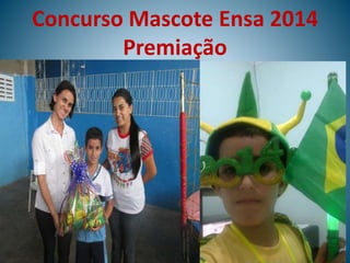 Concurso Mascote Ensa 2014
Premiação
 