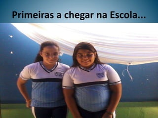 Primeiras a chegar na Escola...
 