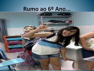 Rumo ao 6º Ano...
 