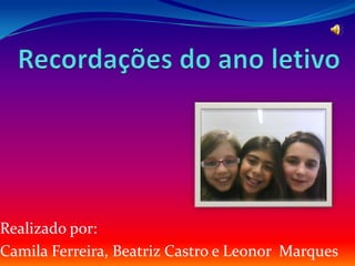 Realizado por:
Camila Ferreira, Beatriz Castro e Leonor Marques
 