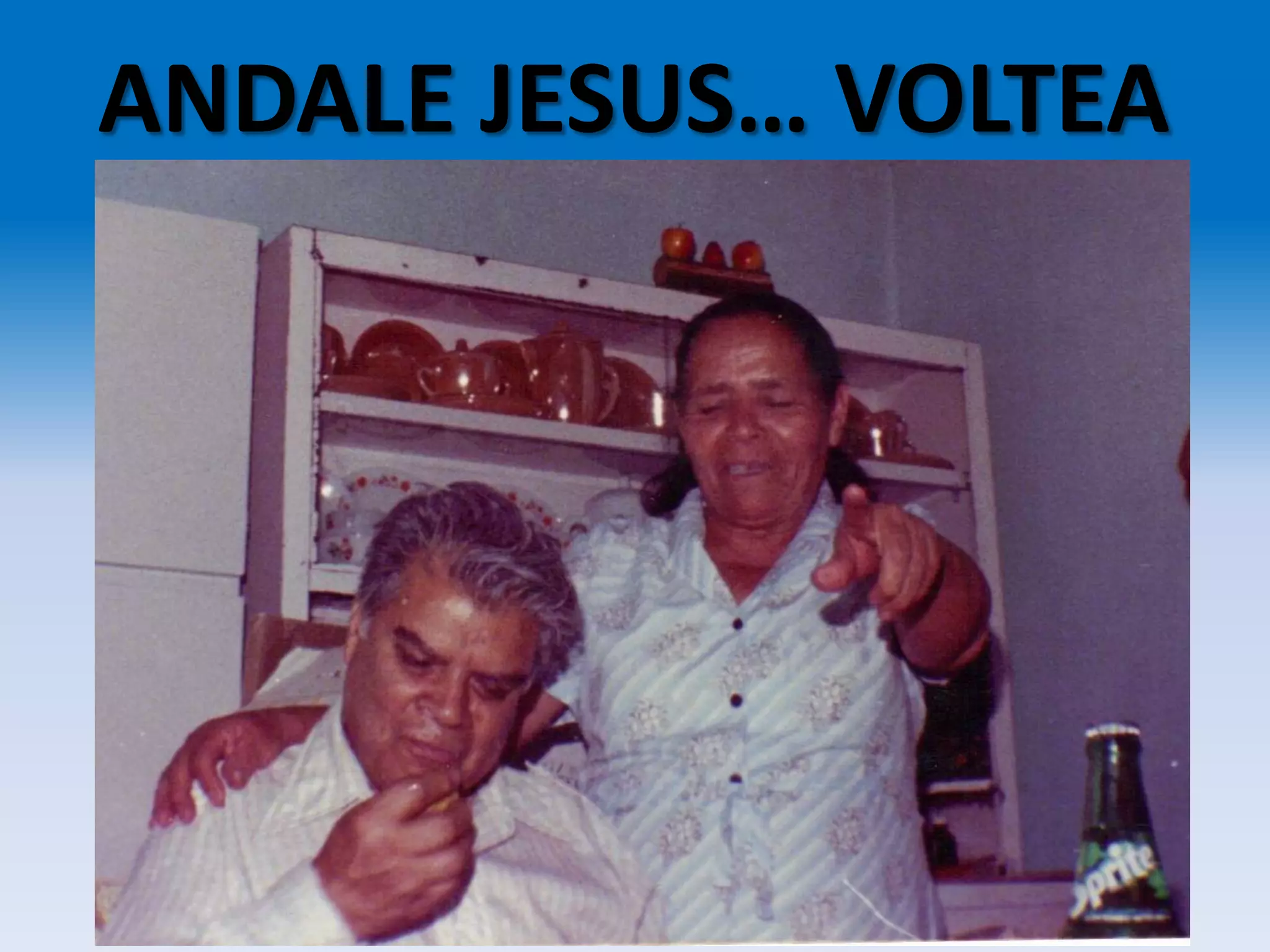 ANDALE JESUS… VOLTEA
 