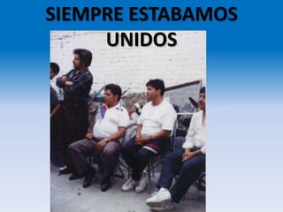 SIEMPRE ESTABAMOS
UNIDOS
 
