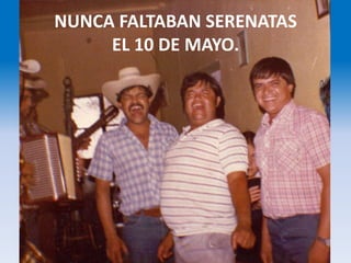 NUNCA FALTABAN SERENATAS
EL 10 DE MAYO.
 