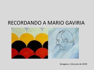RECORDANDO A MARIO GAVIRIA
Zaragoza, 2 de junio de 2019
 