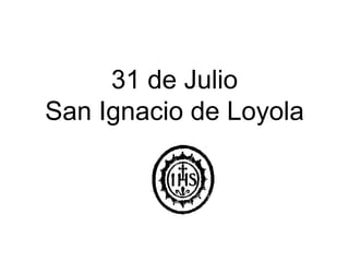 31 de Julio San Ignacio de Loyola 