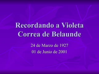 Recordando a Violeta Correa de Belaunde 24 de Marzo de 1927 01 de Junio de 2001 