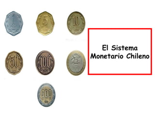 El Sistema
Monetario Chileno
 