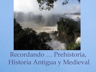 Recordando … Prehistoria,
Historia Antigua y Medieval
 