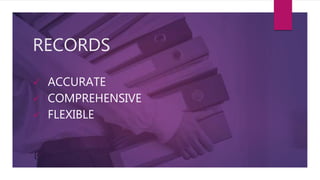 RECORDS
 ACCURATE
 COMPREHENSIVE
 FLEXIBLE
 