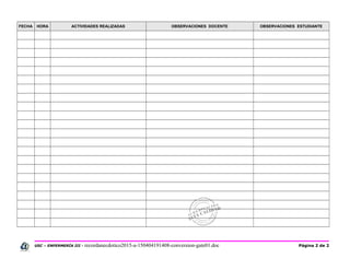FECHA HORA ACTIVIDADES REALIZADAS OBSERVACIONES DOCENTE OBSERVACIONES ESTUDIANTE
USC – ENFERMERÍA III - recordanecdotico2015-a-150404191408-conversion-gate01.doc Página 2 de 2