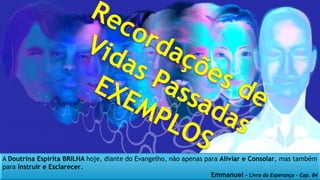 A Doutrina Espírita BRILHA hoje, diante do Evangelho, não apenas para Aliviar e Consolar, mas também
para Instruir e Esclarecer.
Emmanuel – Livro da Esperança – Cap. 84
 