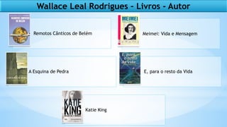 37
Wallace Leal Rodrigues – Livros - Autor
Remotos Cânticos de Belém Meimei: Vida e Mensagem
A Esquina de Pedra E, para o resto da Vida
Katie King
 