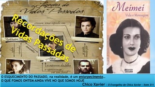 O ESQUECIMENTO DO PASSADO, na realidade, é um entorpecimento…
O QUE FOMOS ONTEM AINDA VIVE NO QUE SOMOS HOJE
Chico Xavier - O Evangelho de Chico Xavier – Item 311
 