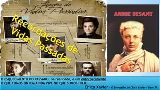 O ESQUECIMENTO DO PASSADO, na realidade, é um entorpecimento…
O QUE FOMOS ONTEM AINDA VIVE NO QUE SOMOS HOJE
Chico Xavier - O Evangelho de Chico Xavier – Item 311
 