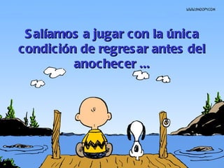 Salíamos a jugar con la única condición de regresar antes del anochecer ... 