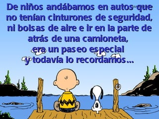 De niños andábamos en autos que  no tenían cinturones de seguridad, ni bolsas de aire e ir en la parte de atrás de una camioneta,  era un paseo especial  y todavía lo recordamos... 