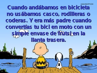 Cuando andábamos en bicicleta no usábamos casco, rodilleras o coderas. Y era más padre cuando convertías tu bici en moto con un simple envase de frutsi en la llanta trasera. 