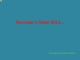 Recordar o Natal 2013…

EB Fernando Formigal de Morais

 