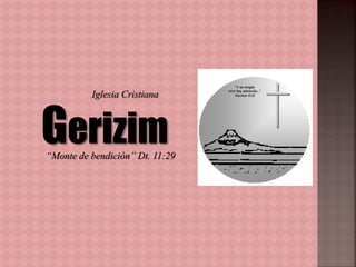 Gerizim
Iglesia Cristiana
“Monte de bendición” Dt. 11:29
“Y en ningún
otro hay salvación...”
Hechos 4:12
 