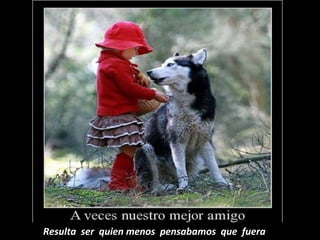 Resulta ser quien menos pensabamos que fuera
 