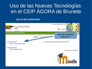 Uso de las Nuevas Tecnologías
en el CEIP ÁGORA de Brunete
AULAS DE FORMACIÓN
Aula de formación
2016.2017
 