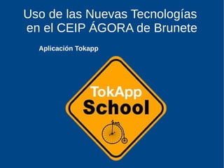 Uso de las Nuevas Tecnologías
en el CEIP ÁGORA de Brunete
Aplicación Tokapp
 