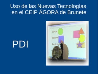 Uso de las Nuevas Tecnologías
en el CEIP ÁGORA de Brunete
PDI
 